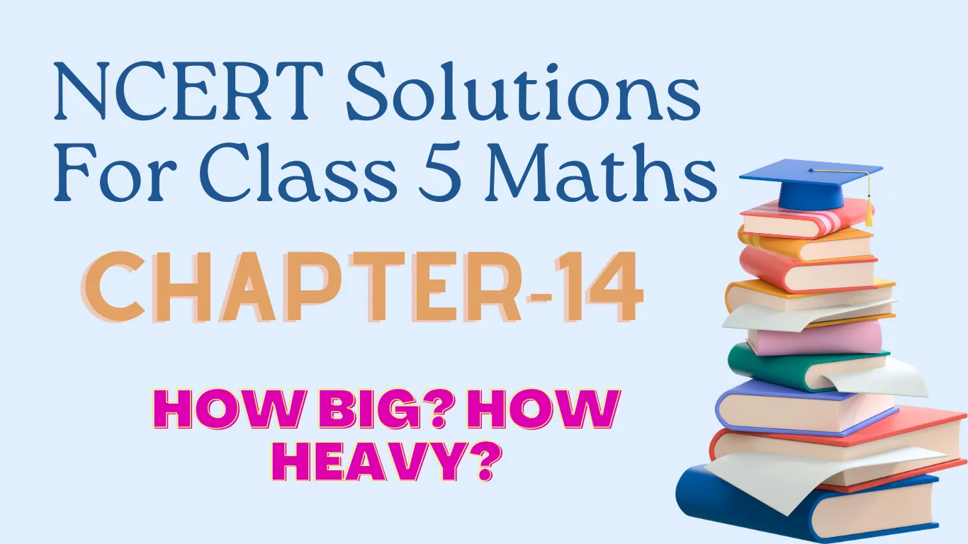 NCERT Solutions for class 5 Maths Chapter 14 How Big? How Heavy?